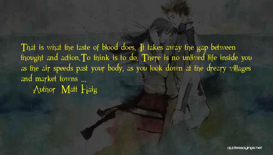 Matt Haig Quotes: That Is What The Taste Of Blood Does. It Takes Away The Gap Between Thought And Action.to Think Is To
