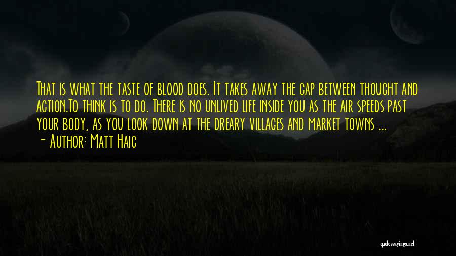 Matt Haig Quotes: That Is What The Taste Of Blood Does. It Takes Away The Gap Between Thought And Action.to Think Is To