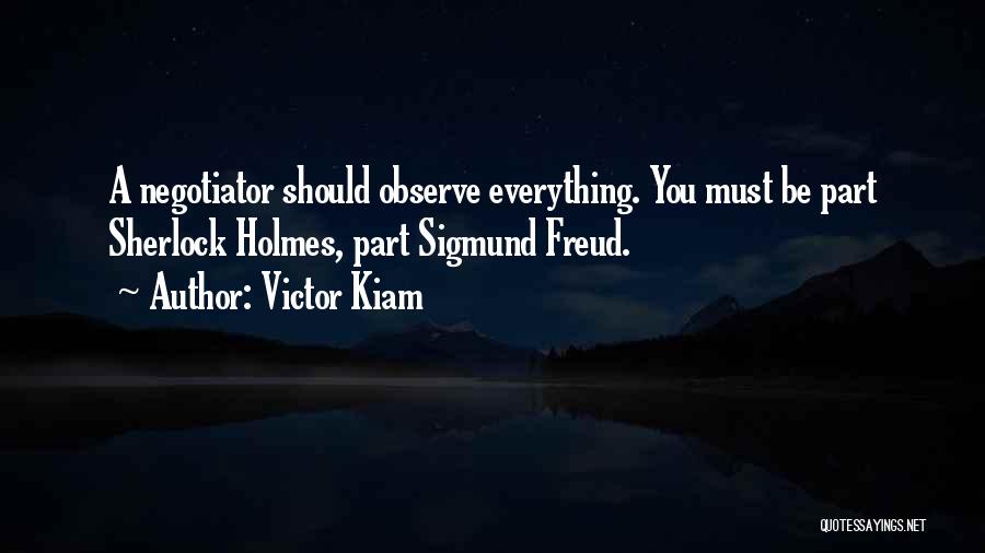 Victor Kiam Quotes: A Negotiator Should Observe Everything. You Must Be Part Sherlock Holmes, Part Sigmund Freud.