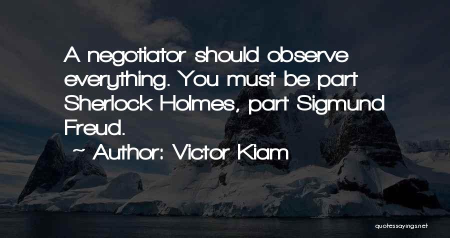 Victor Kiam Quotes: A Negotiator Should Observe Everything. You Must Be Part Sherlock Holmes, Part Sigmund Freud.