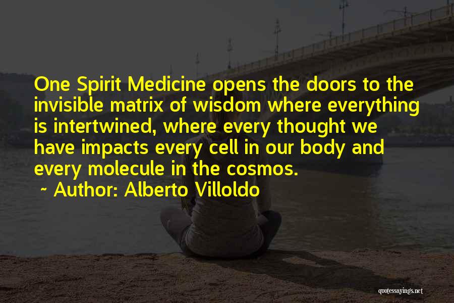 Alberto Villoldo Quotes: One Spirit Medicine Opens The Doors To The Invisible Matrix Of Wisdom Where Everything Is Intertwined, Where Every Thought We