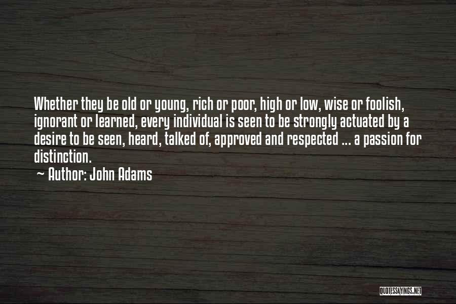 John Adams Quotes: Whether They Be Old Or Young, Rich Or Poor, High Or Low, Wise Or Foolish, Ignorant Or Learned, Every Individual