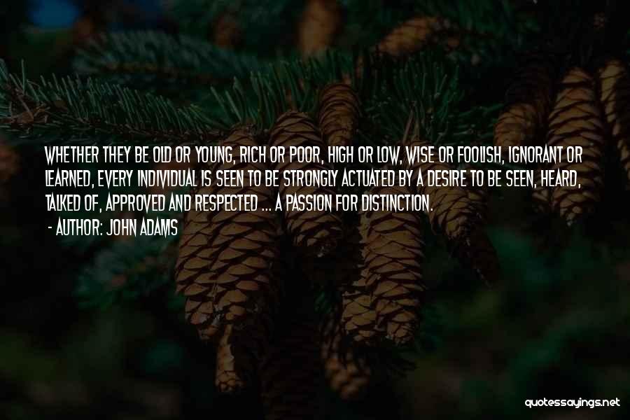 John Adams Quotes: Whether They Be Old Or Young, Rich Or Poor, High Or Low, Wise Or Foolish, Ignorant Or Learned, Every Individual