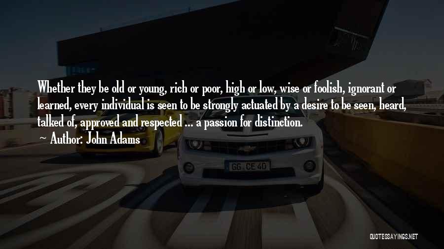 John Adams Quotes: Whether They Be Old Or Young, Rich Or Poor, High Or Low, Wise Or Foolish, Ignorant Or Learned, Every Individual