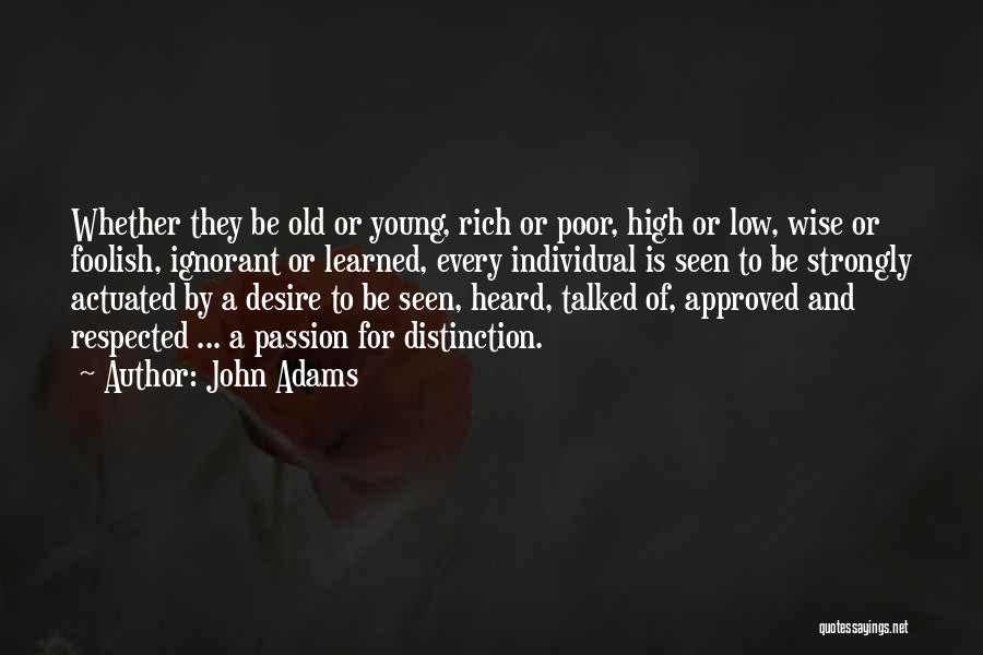 John Adams Quotes: Whether They Be Old Or Young, Rich Or Poor, High Or Low, Wise Or Foolish, Ignorant Or Learned, Every Individual