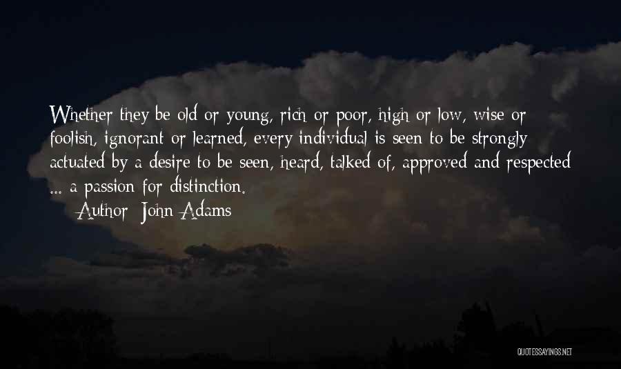 John Adams Quotes: Whether They Be Old Or Young, Rich Or Poor, High Or Low, Wise Or Foolish, Ignorant Or Learned, Every Individual
