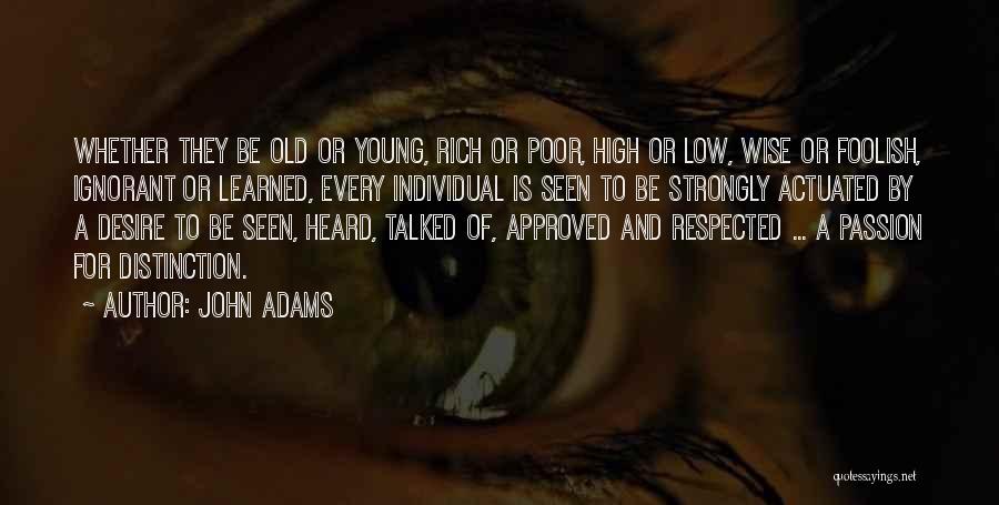 John Adams Quotes: Whether They Be Old Or Young, Rich Or Poor, High Or Low, Wise Or Foolish, Ignorant Or Learned, Every Individual