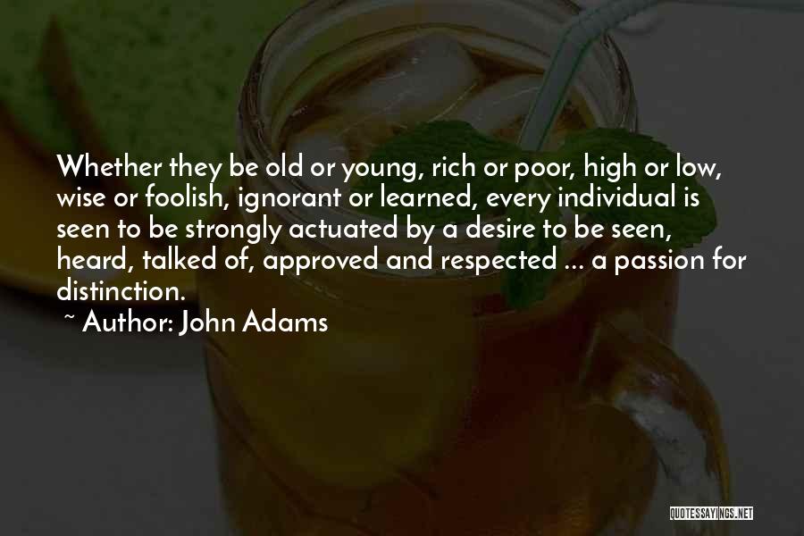 John Adams Quotes: Whether They Be Old Or Young, Rich Or Poor, High Or Low, Wise Or Foolish, Ignorant Or Learned, Every Individual