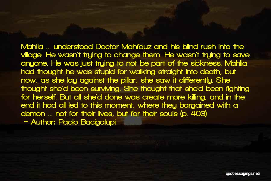 Paolo Bacigalupi Quotes: Mahlia ... Understood Doctor Mahfouz And His Blind Rush Into The Village. He Wasn't Trying To Change Them. He Wasn't