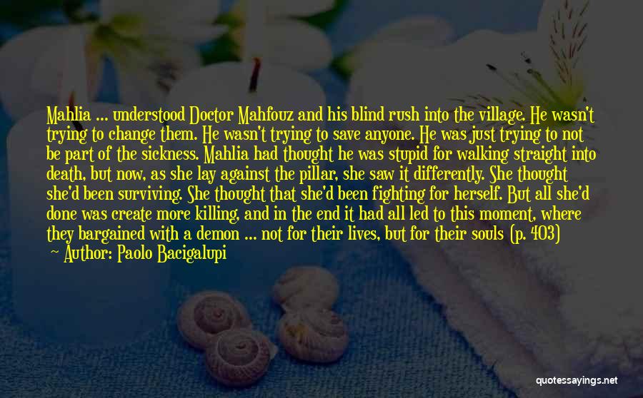 Paolo Bacigalupi Quotes: Mahlia ... Understood Doctor Mahfouz And His Blind Rush Into The Village. He Wasn't Trying To Change Them. He Wasn't