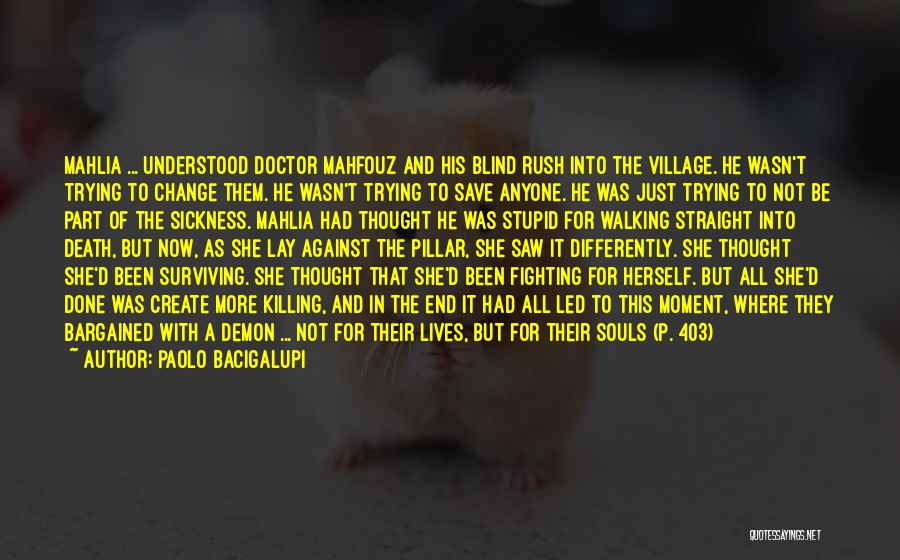 Paolo Bacigalupi Quotes: Mahlia ... Understood Doctor Mahfouz And His Blind Rush Into The Village. He Wasn't Trying To Change Them. He Wasn't