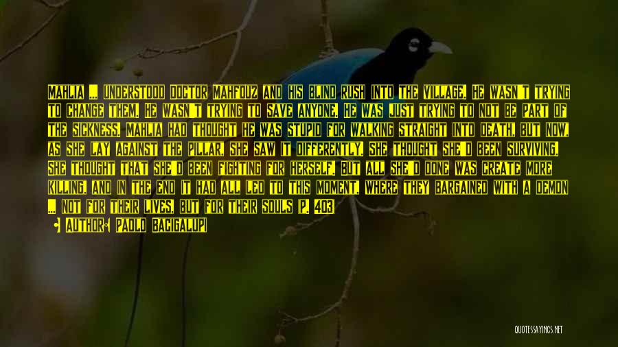 Paolo Bacigalupi Quotes: Mahlia ... Understood Doctor Mahfouz And His Blind Rush Into The Village. He Wasn't Trying To Change Them. He Wasn't