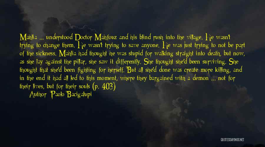 Paolo Bacigalupi Quotes: Mahlia ... Understood Doctor Mahfouz And His Blind Rush Into The Village. He Wasn't Trying To Change Them. He Wasn't