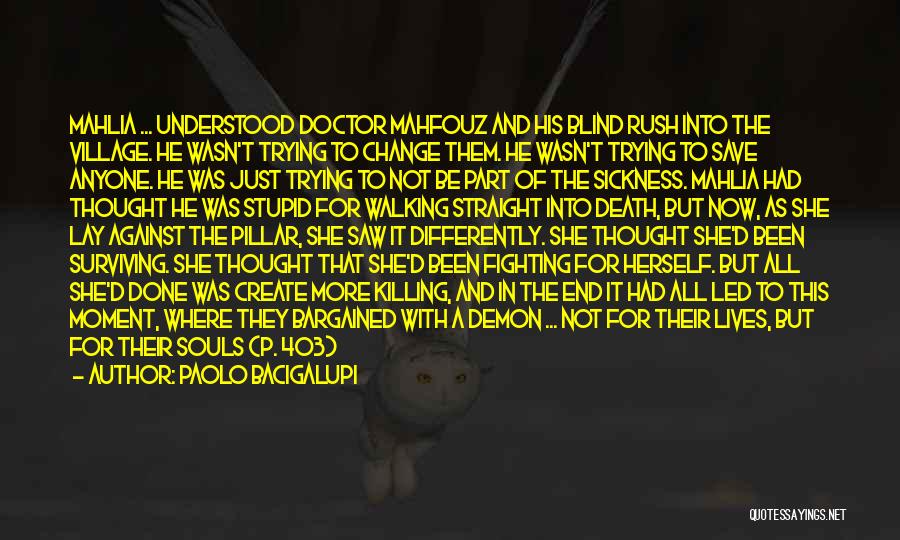 Paolo Bacigalupi Quotes: Mahlia ... Understood Doctor Mahfouz And His Blind Rush Into The Village. He Wasn't Trying To Change Them. He Wasn't