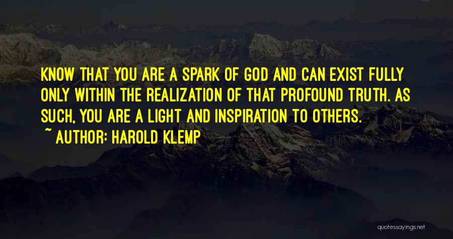 Harold Klemp Quotes: Know That You Are A Spark Of God And Can Exist Fully Only Within The Realization Of That Profound Truth.