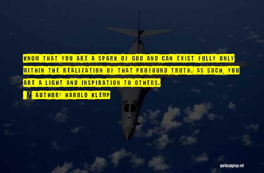 Harold Klemp Quotes: Know That You Are A Spark Of God And Can Exist Fully Only Within The Realization Of That Profound Truth.