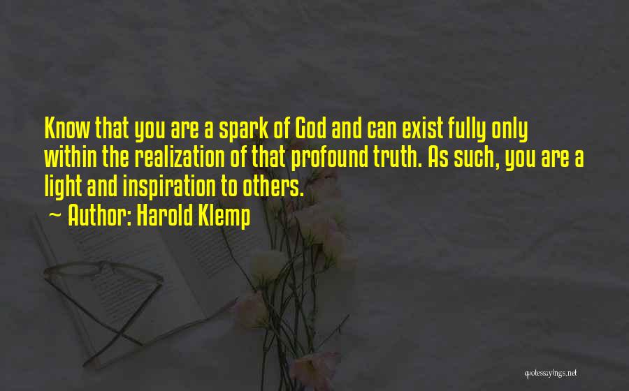 Harold Klemp Quotes: Know That You Are A Spark Of God And Can Exist Fully Only Within The Realization Of That Profound Truth.