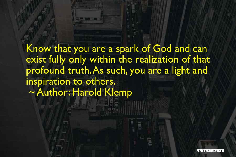 Harold Klemp Quotes: Know That You Are A Spark Of God And Can Exist Fully Only Within The Realization Of That Profound Truth.