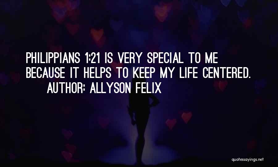 Allyson Felix Quotes: Philippians 1:21 Is Very Special To Me Because It Helps To Keep My Life Centered.