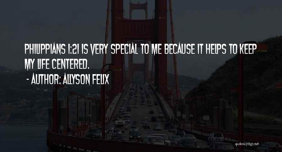 Allyson Felix Quotes: Philippians 1:21 Is Very Special To Me Because It Helps To Keep My Life Centered.