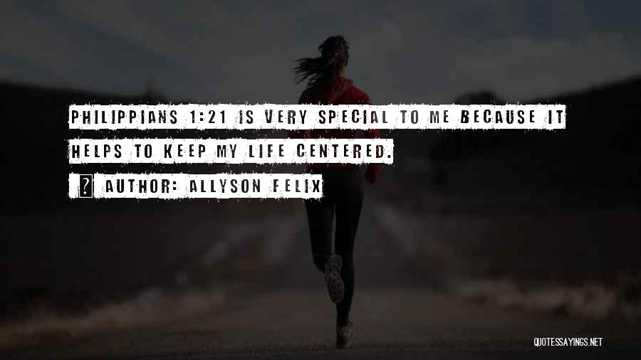 Allyson Felix Quotes: Philippians 1:21 Is Very Special To Me Because It Helps To Keep My Life Centered.