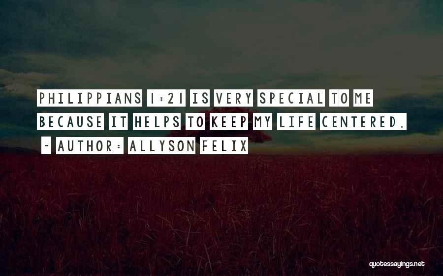 Allyson Felix Quotes: Philippians 1:21 Is Very Special To Me Because It Helps To Keep My Life Centered.