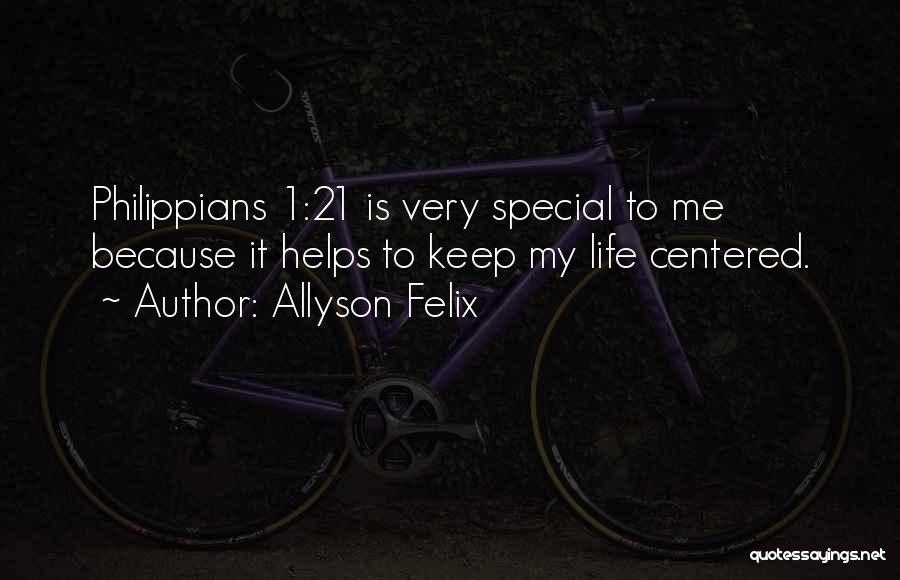 Allyson Felix Quotes: Philippians 1:21 Is Very Special To Me Because It Helps To Keep My Life Centered.