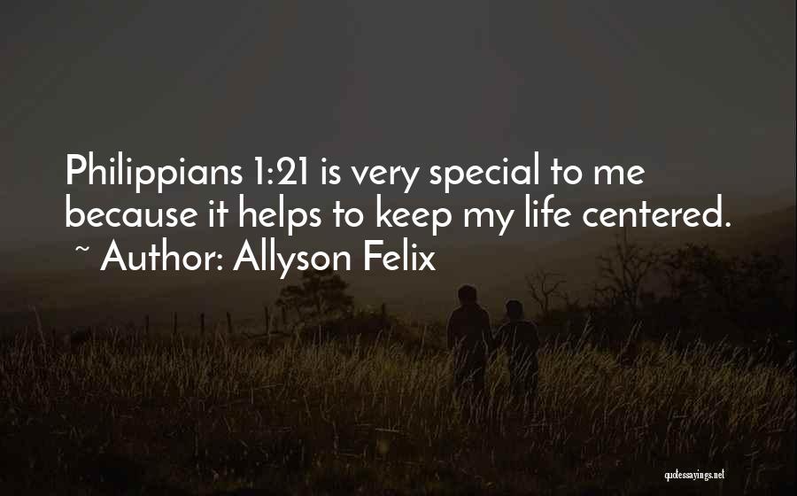 Allyson Felix Quotes: Philippians 1:21 Is Very Special To Me Because It Helps To Keep My Life Centered.