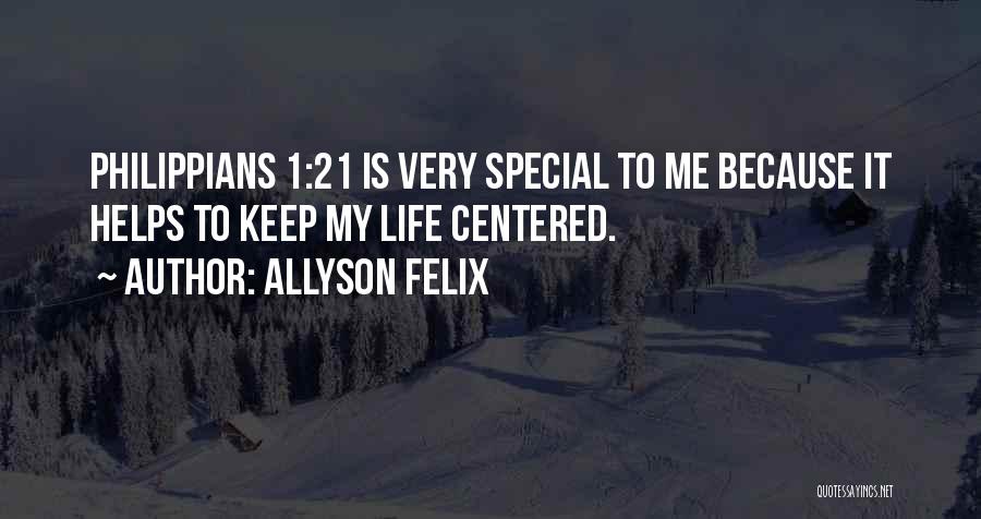 Allyson Felix Quotes: Philippians 1:21 Is Very Special To Me Because It Helps To Keep My Life Centered.