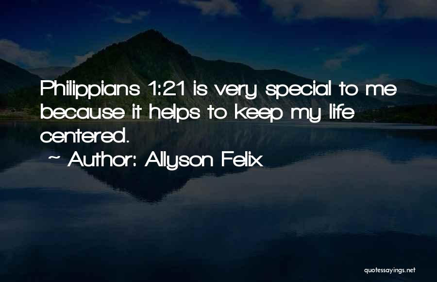 Allyson Felix Quotes: Philippians 1:21 Is Very Special To Me Because It Helps To Keep My Life Centered.