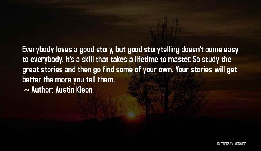 Austin Kleon Quotes: Everybody Loves A Good Story, But Good Storytelling Doesn't Come Easy To Everybody. It's A Skill That Takes A Lifetime