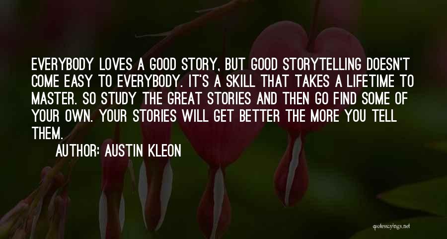 Austin Kleon Quotes: Everybody Loves A Good Story, But Good Storytelling Doesn't Come Easy To Everybody. It's A Skill That Takes A Lifetime