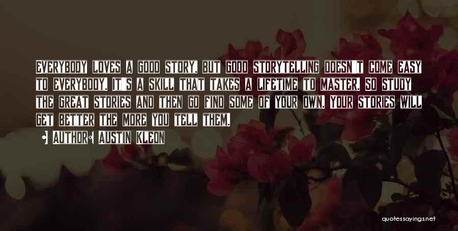 Austin Kleon Quotes: Everybody Loves A Good Story, But Good Storytelling Doesn't Come Easy To Everybody. It's A Skill That Takes A Lifetime