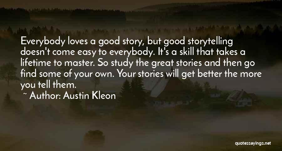 Austin Kleon Quotes: Everybody Loves A Good Story, But Good Storytelling Doesn't Come Easy To Everybody. It's A Skill That Takes A Lifetime