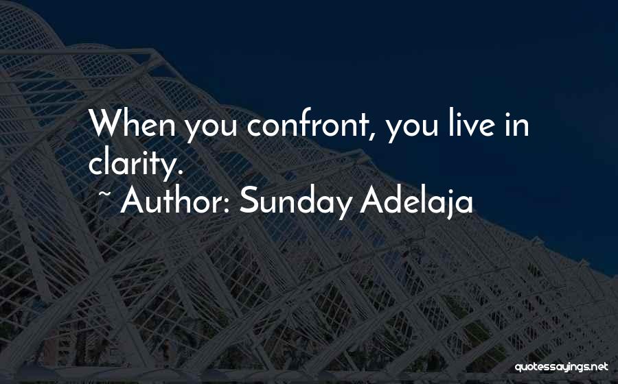 Sunday Adelaja Quotes: When You Confront, You Live In Clarity.
