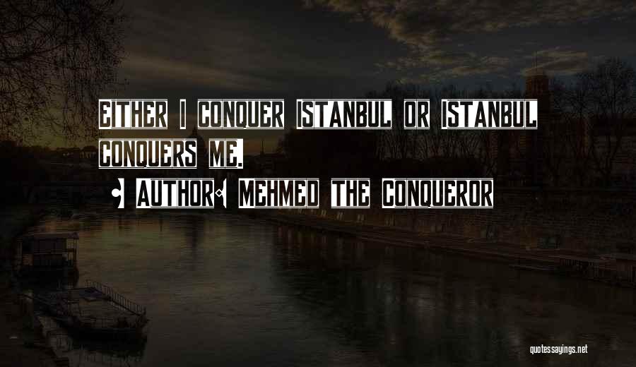 Mehmed The Conqueror Quotes: Either I Conquer Istanbul Or Istanbul Conquers Me.