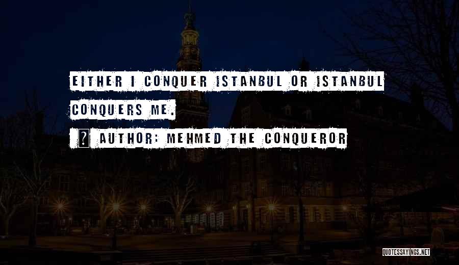 Mehmed The Conqueror Quotes: Either I Conquer Istanbul Or Istanbul Conquers Me.