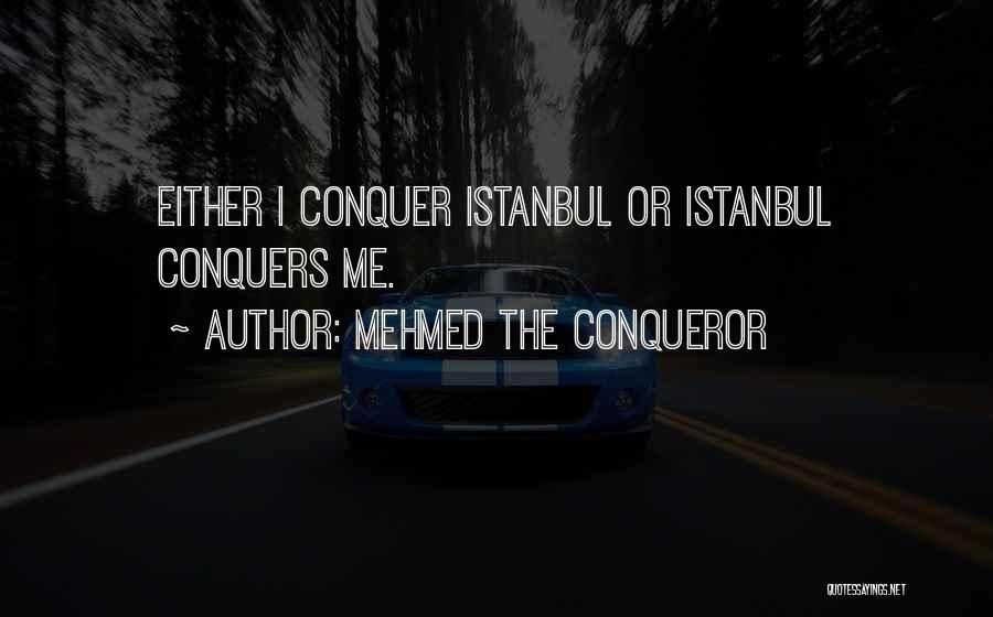 Mehmed The Conqueror Quotes: Either I Conquer Istanbul Or Istanbul Conquers Me.