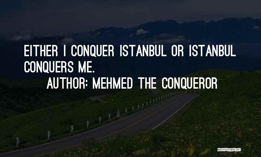 Mehmed The Conqueror Quotes: Either I Conquer Istanbul Or Istanbul Conquers Me.