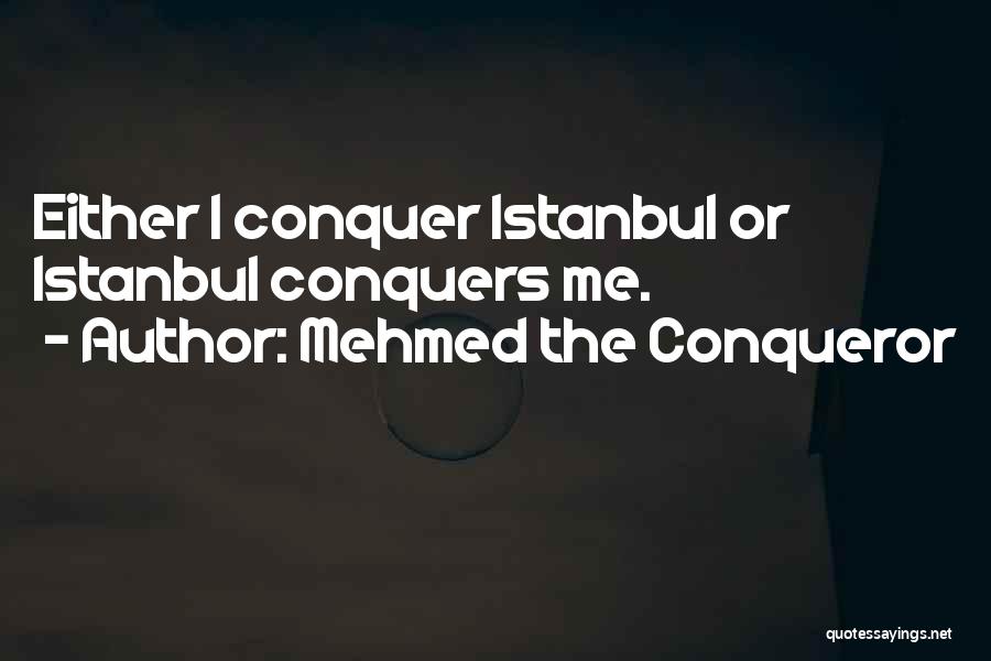 Mehmed The Conqueror Quotes: Either I Conquer Istanbul Or Istanbul Conquers Me.