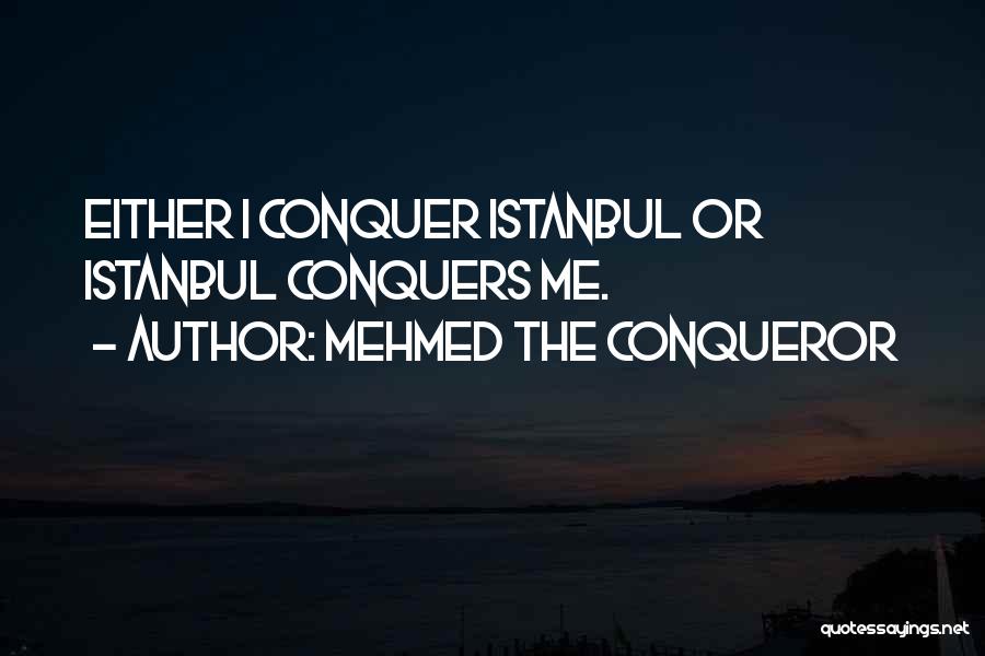 Mehmed The Conqueror Quotes: Either I Conquer Istanbul Or Istanbul Conquers Me.