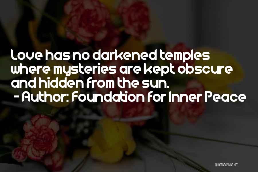 Foundation For Inner Peace Quotes: Love Has No Darkened Temples Where Mysteries Are Kept Obscure And Hidden From The Sun.