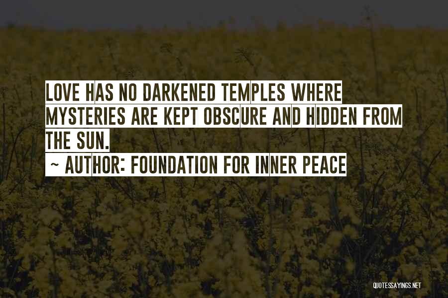 Foundation For Inner Peace Quotes: Love Has No Darkened Temples Where Mysteries Are Kept Obscure And Hidden From The Sun.