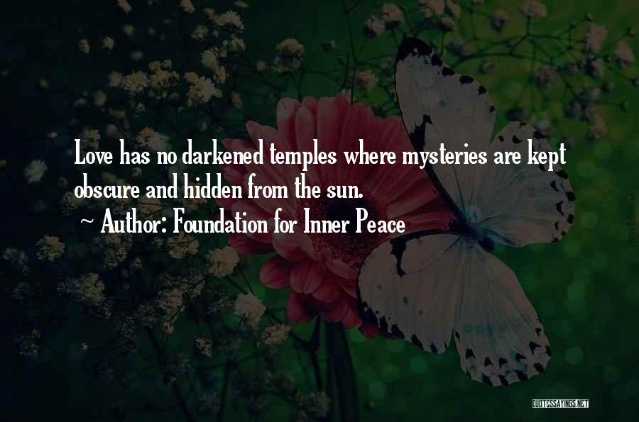 Foundation For Inner Peace Quotes: Love Has No Darkened Temples Where Mysteries Are Kept Obscure And Hidden From The Sun.