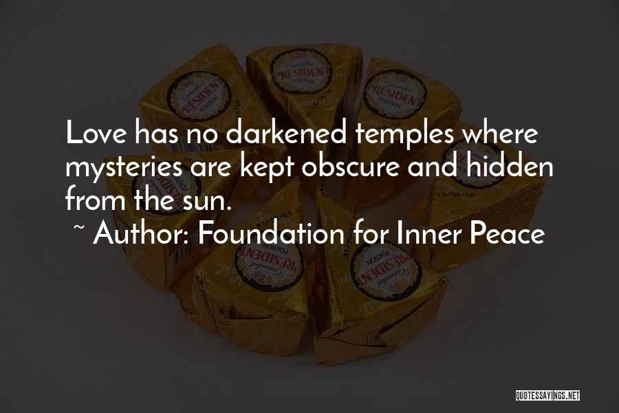 Foundation For Inner Peace Quotes: Love Has No Darkened Temples Where Mysteries Are Kept Obscure And Hidden From The Sun.