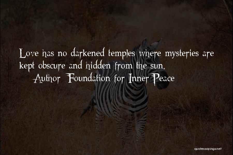 Foundation For Inner Peace Quotes: Love Has No Darkened Temples Where Mysteries Are Kept Obscure And Hidden From The Sun.