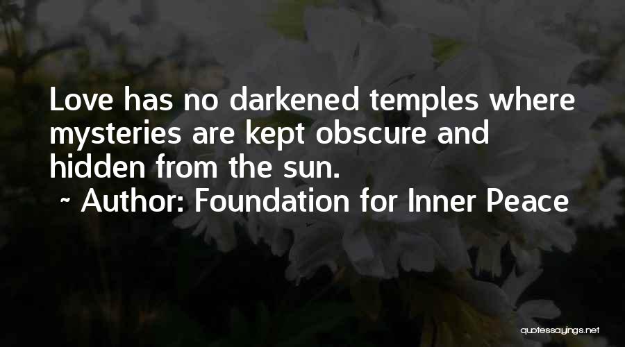 Foundation For Inner Peace Quotes: Love Has No Darkened Temples Where Mysteries Are Kept Obscure And Hidden From The Sun.