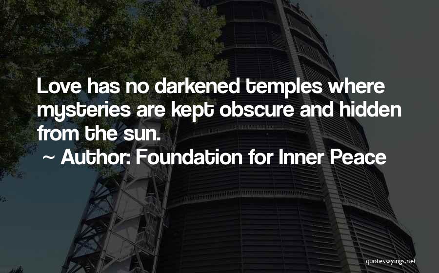 Foundation For Inner Peace Quotes: Love Has No Darkened Temples Where Mysteries Are Kept Obscure And Hidden From The Sun.