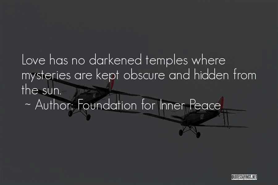 Foundation For Inner Peace Quotes: Love Has No Darkened Temples Where Mysteries Are Kept Obscure And Hidden From The Sun.