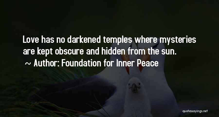 Foundation For Inner Peace Quotes: Love Has No Darkened Temples Where Mysteries Are Kept Obscure And Hidden From The Sun.